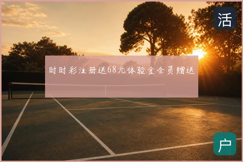 时时彩注册送68元体验金会员赠送