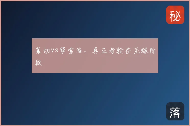 莱切vs萨索洛，真正考验在无球阶段