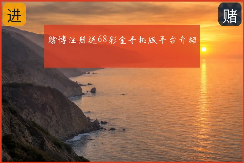 赌博注册送68彩金手机版平台介绍